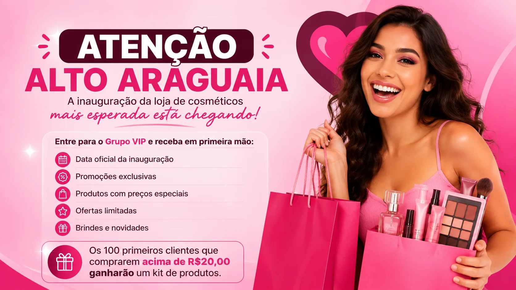Atenção Alto Araguaia! A inauguração da loja de cosméticos mais esperada está chegando. Os 100 primeiros clientes que comprarem acima de R$20,00 ganharão um kit de produtos.